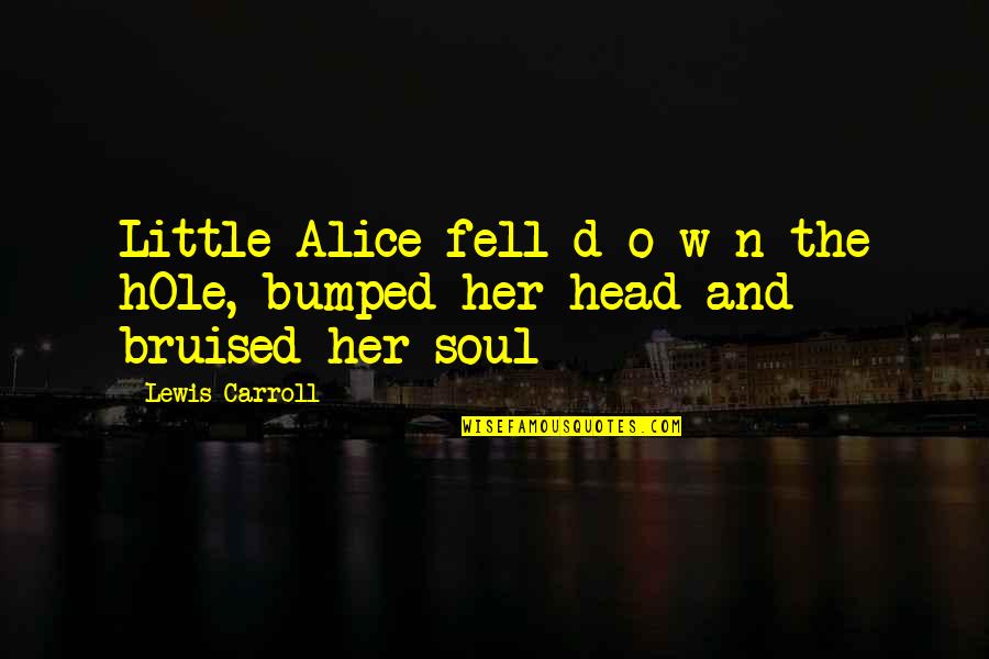 Bruised Quotes By Lewis Carroll: Little Alice fell d o w n the
