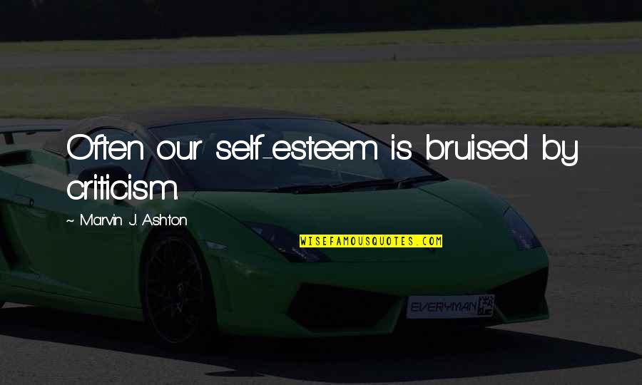 Bruised Quotes By Marvin J. Ashton: Often our self-esteem is bruised by criticism.