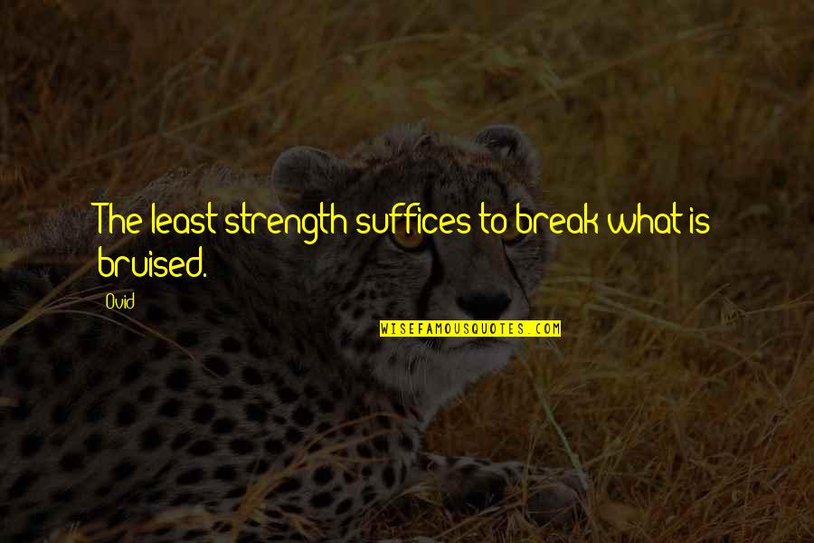 Bruised Quotes By Ovid: The least strength suffices to break what is