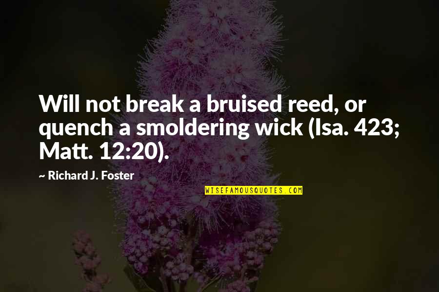 Bruised Quotes By Richard J. Foster: Will not break a bruised reed, or quench