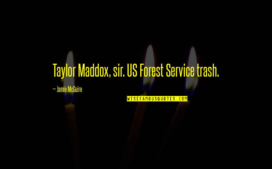 Bruiser Neal Shusterman Quotes By Jamie McGuire: Taylor Maddox, sir. US Forest Service trash.