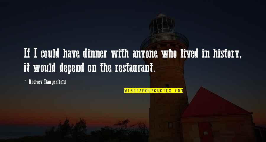 Bruisers Cruisers Quotes By Rodney Dangerfield: If I could have dinner with anyone who Bruisers Cruisers Quotes By Rodney Dangerfield: If I could have dinner with anyone who