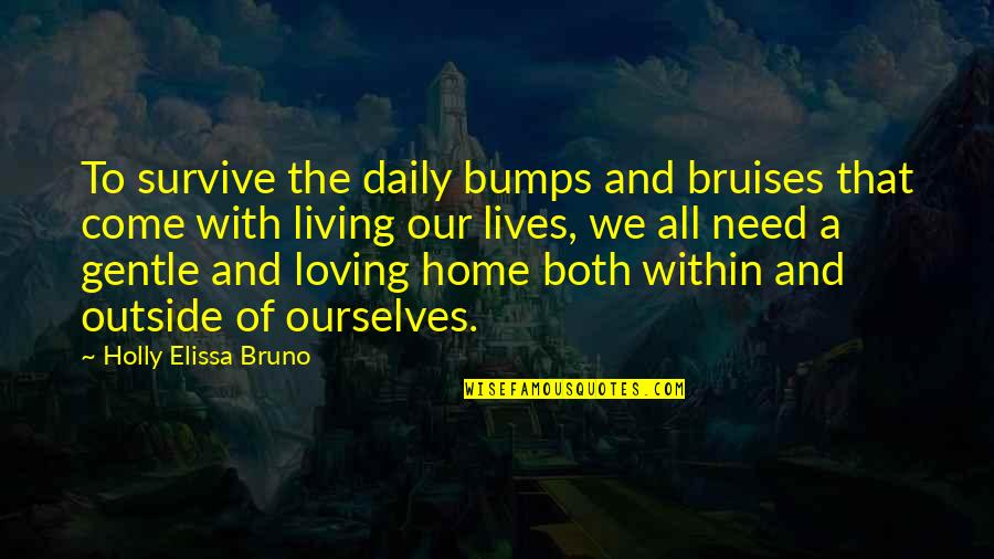 Bruises And Bumps Quotes By Holly Elissa Bruno: To survive the daily bumps and bruises that