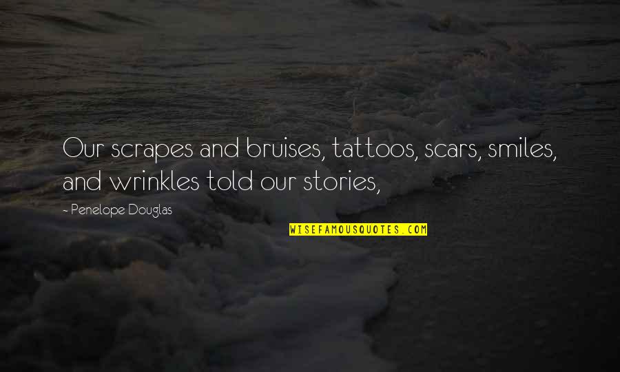 Bruises And Scars Quotes By Penelope Douglas: Our scrapes and bruises, tattoos, scars, smiles, and