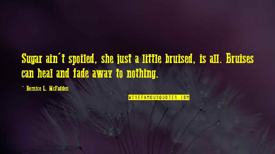 Bruises Fade Quotes By Bernice L. McFadden: Sugar ain't spoiled, she just a little bruised,