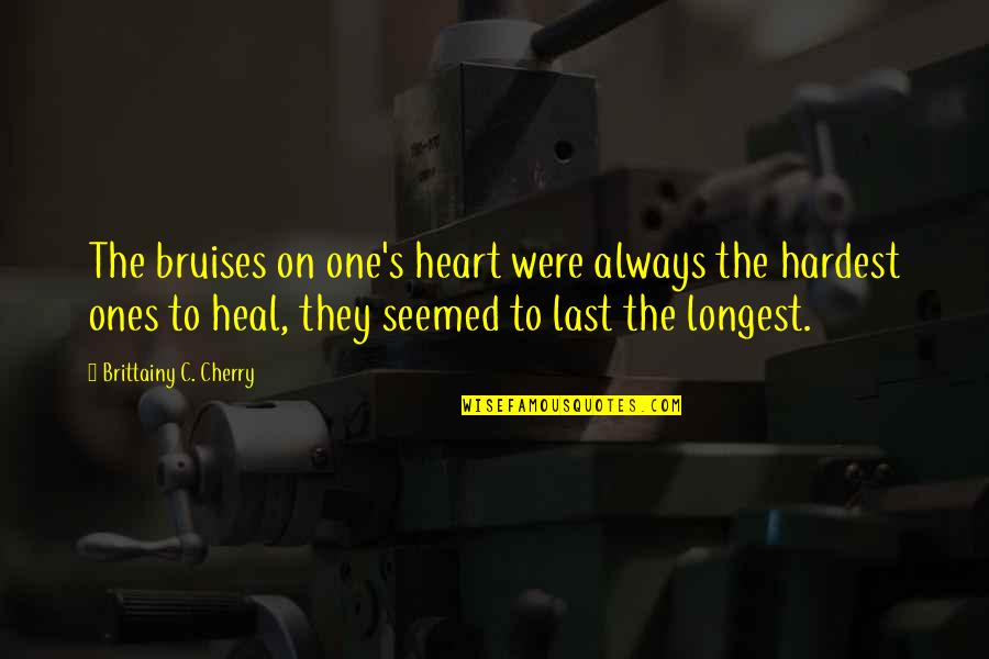 Bruises Heal Quotes By Brittainy C. Cherry: The bruises on one's heart were always the