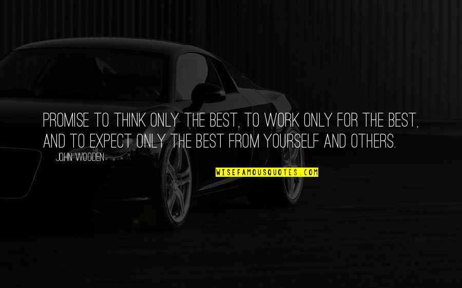 Bruises Heal Quotes By John Wooden: Promise to think only the best, to work