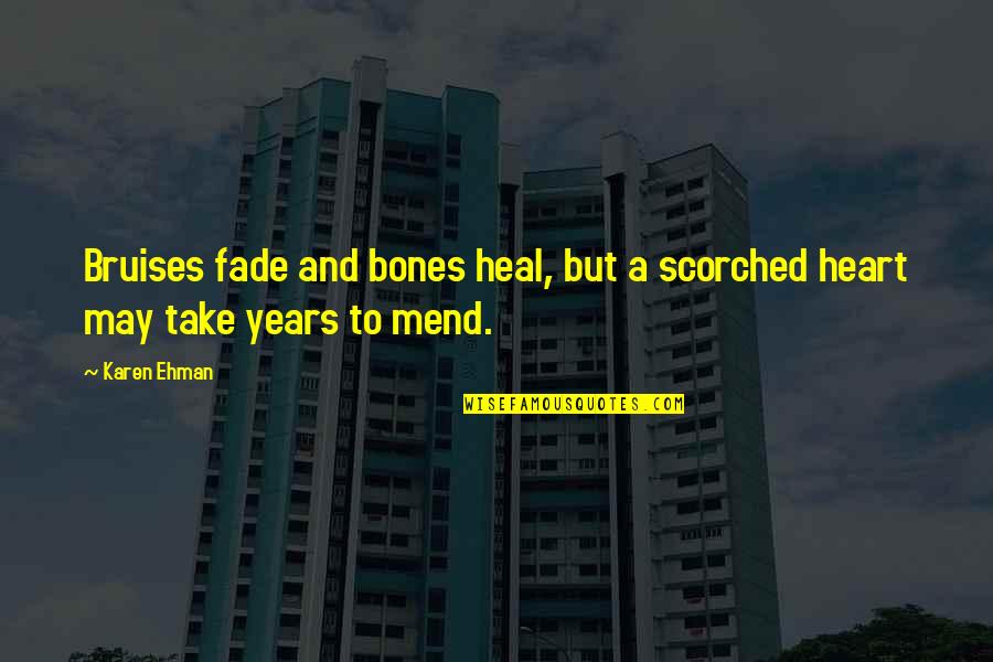 Bruises Heal Quotes By Karen Ehman: Bruises fade and bones heal, but a scorched