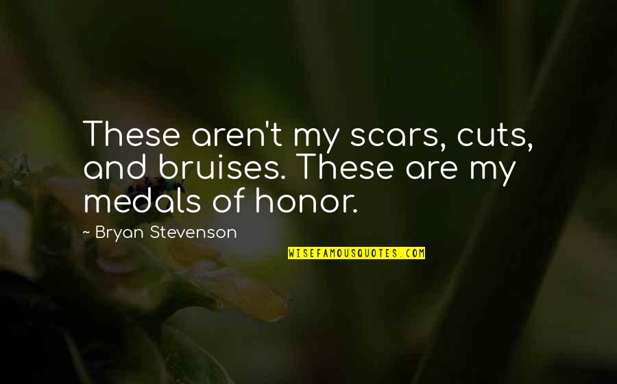Bruises'n Quotes By Bryan Stevenson: These aren't my scars, cuts, and bruises. These