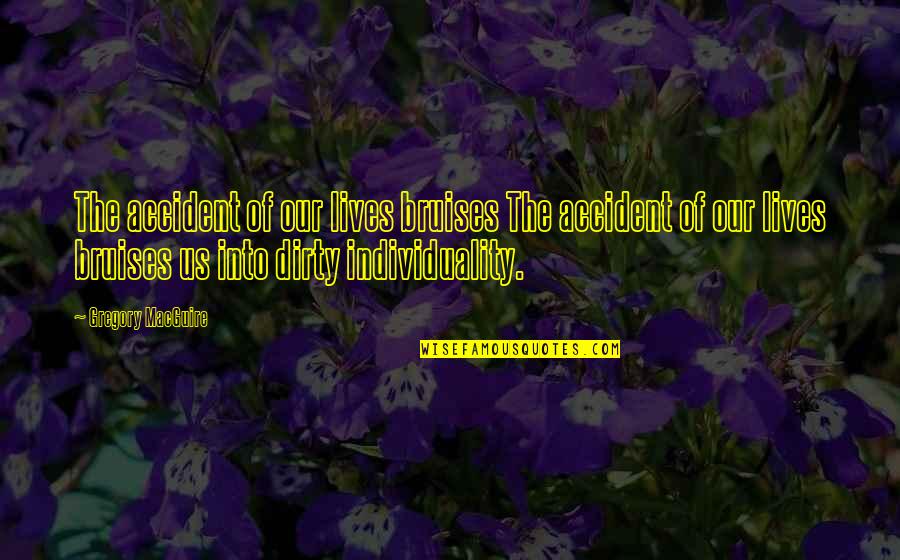 Bruises'n Quotes By Gregory MacGuire: The accident of our lives bruises The accident