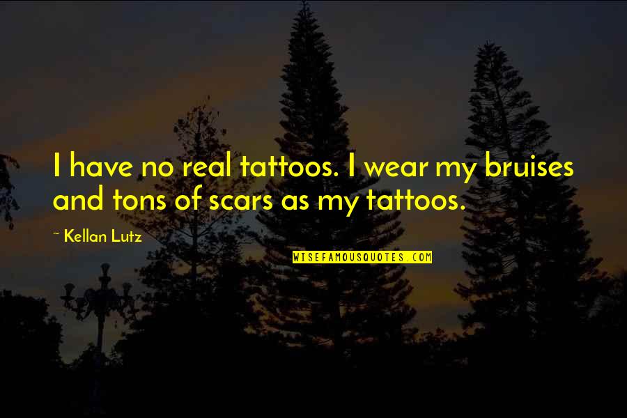Bruises'n Quotes By Kellan Lutz: I have no real tattoos. I wear my