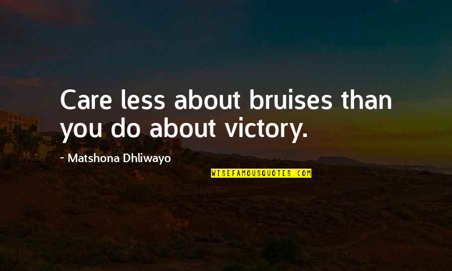 Bruises'n Quotes By Matshona Dhliwayo: Care less about bruises than you do about