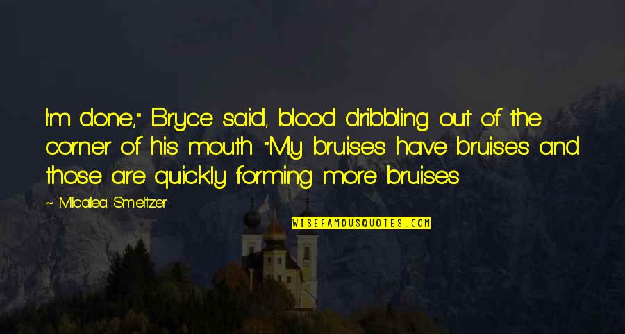 Bruises'n Quotes By Micalea Smeltzer: I'm done," Bryce said, blood dribbling out of
