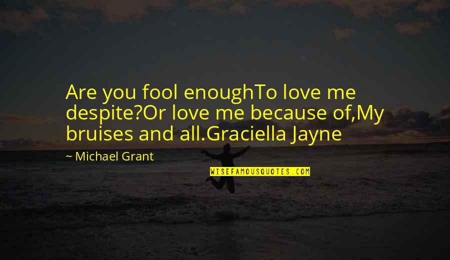 Bruises'n Quotes By Michael Grant: Are you fool enoughTo love me despite?Or love