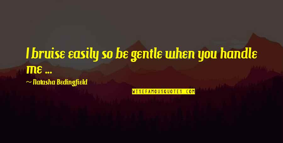 Bruises'n Quotes By Natasha Bedingfield: I bruise easily so be gentle when you
