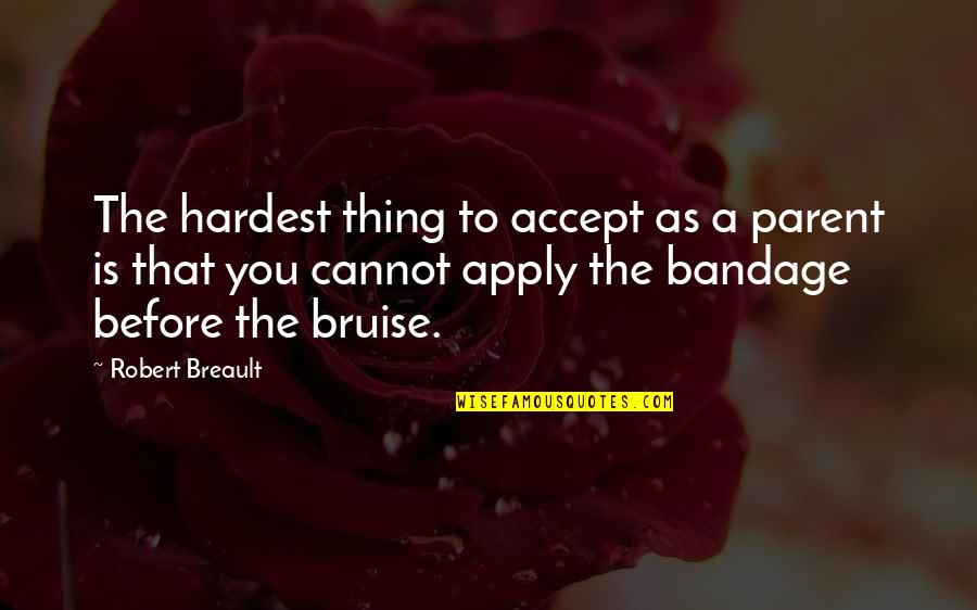 Bruises'n Quotes By Robert Breault: The hardest thing to accept as a parent