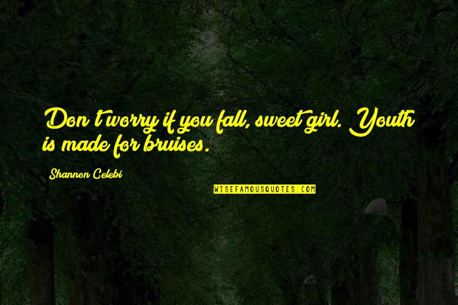 Bruises'n Quotes By Shannon Celebi: Don't worry if you fall, sweet girl. Youth