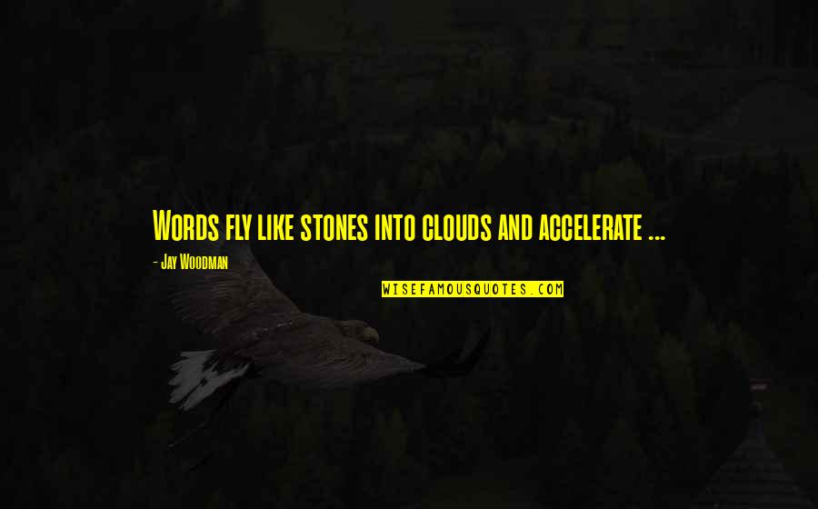 Bruiter Quotes By Jay Woodman: Words fly like stones into clouds and accelerate Bruiter Quotes By Jay Woodman: Words fly like stones into clouds and accelerate