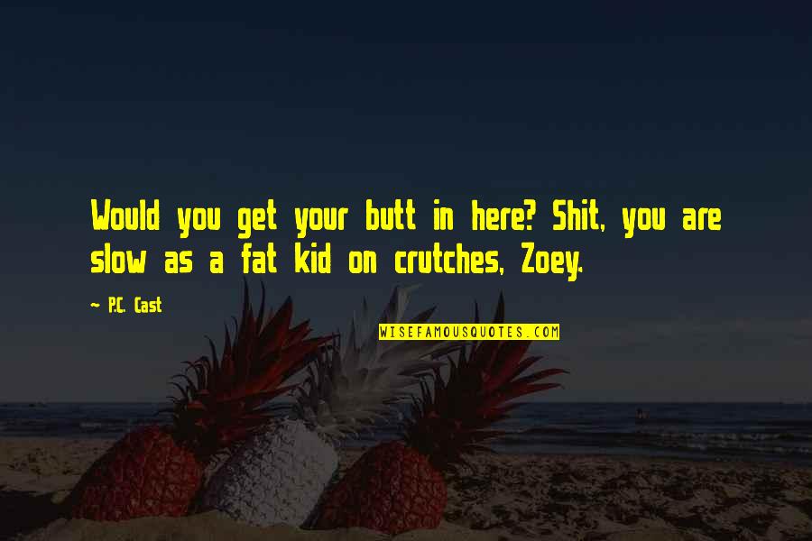 Bruiter Quotes By P.C. Cast: Would you get your butt in here? Shit,