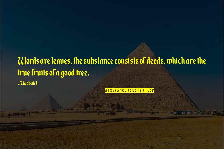 Bruiteur Quotes By Elizabeth I: Words are leaves, the substance consists of deeds,