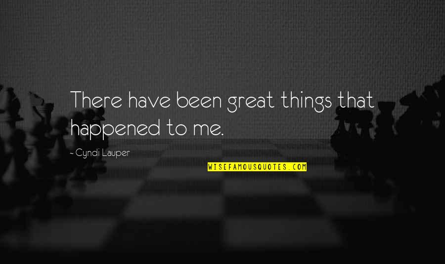 Bruits Sounds Quotes By Cyndi Lauper: There have been great things that happened to