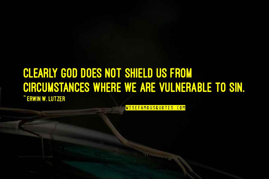 Bruits Sounds Quotes By Erwin W. Lutzer: Clearly God does not shield us from circumstances