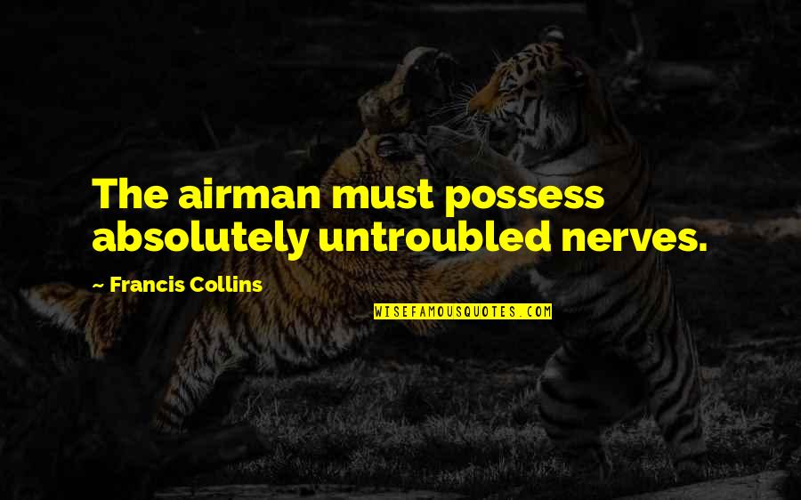 Bruja Animada Quotes By Francis Collins: The airman must possess absolutely untroubled nerves. Bruja Animada Quotes By Francis Collins: The airman must possess absolutely untroubled nerves.