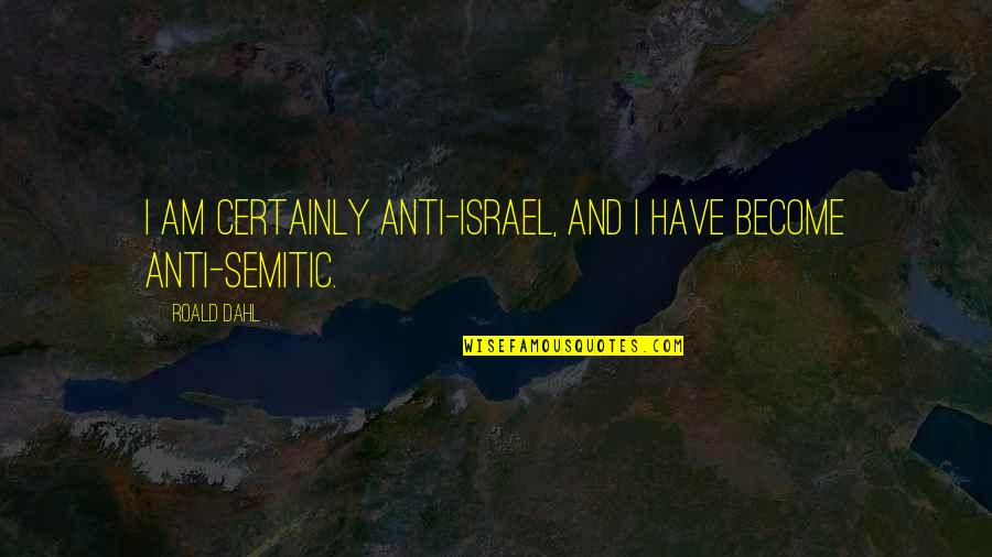 Bruja Animada Quotes By Roald Dahl: I am certainly anti-Israel, and I have become