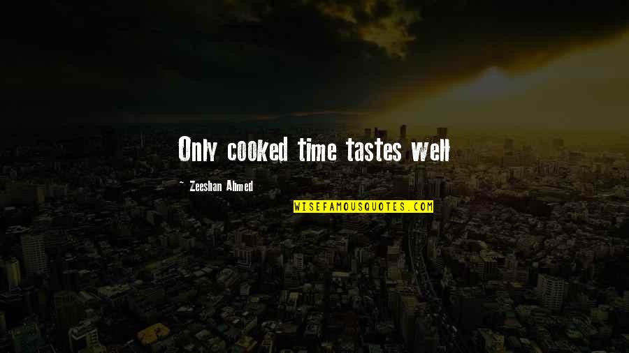 Bruja Real Quotes By Zeeshan Ahmed: Only cooked time tastes well