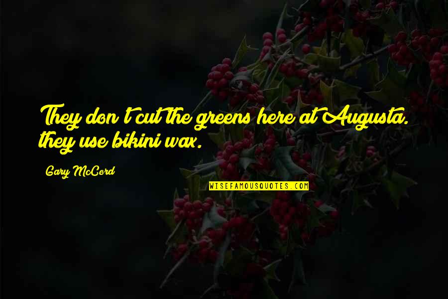 Brujas Bruselas Quotes By Gary McCord: They don't cut the greens here at Augusta.