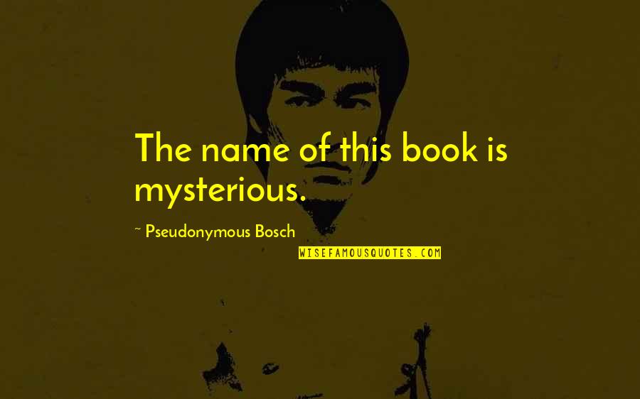 Brujas Bruselas Quotes By Pseudonymous Bosch: The name of this book is mysterious.