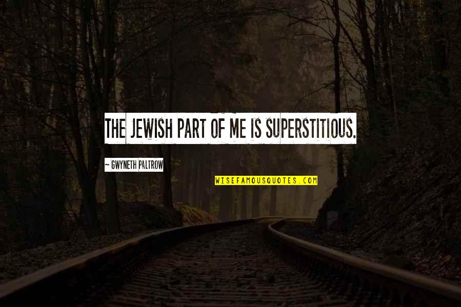 Brujeria Quotes By Gwyneth Paltrow: The Jewish part of me is superstitious.