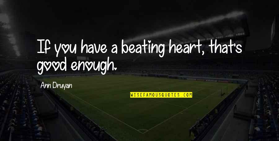 Brujulas Imagenes Quotes By Ann Druyan: If you have a beating heart, that's good Brujulas Imagenes Quotes By Ann Druyan: If you have a beating heart, that's good