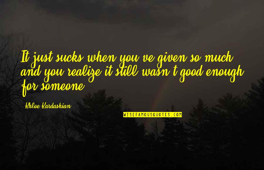 Brujulas Imagenes Quotes By Khloe Kardashian: It just sucks when you've given so much Brujulas Imagenes Quotes By Khloe Kardashian: It just sucks when you've given so much