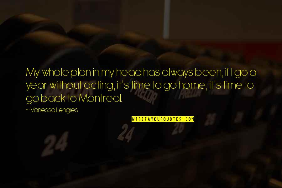 Bruker Biospin Quotes By Vanessa Lengies: My whole plan in my head has always Bruker Biospin Quotes By Vanessa Lengies: My whole plan in my head has always