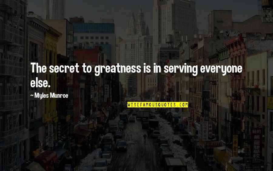 Bruklin Quotes By Myles Munroe: The secret to greatness is in serving everyone