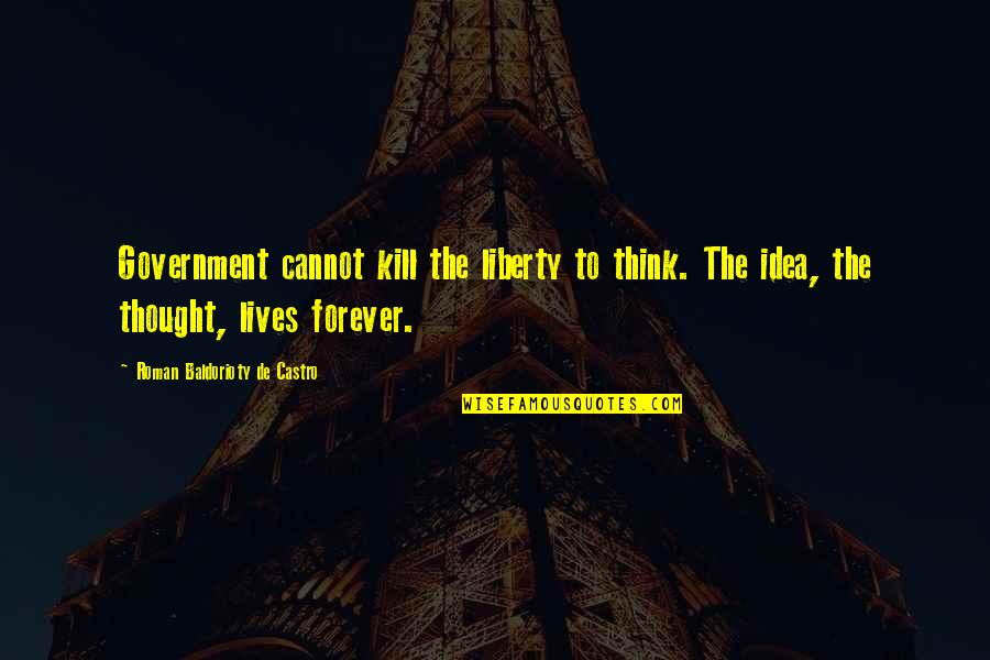 Bruktawit Quotes By Roman Baldorioty De Castro: Government cannot kill the liberty to think. The