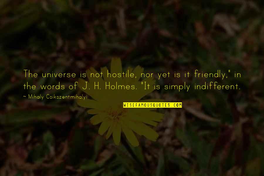 Brulatour And Hope Quotes By Mihaly Csikszentmihalyi: The universe is not hostile, nor yet is Brulatour And Hope Quotes By Mihaly Csikszentmihalyi: The universe is not hostile, nor yet is