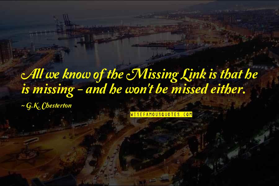 Brulian Quotes By G.K. Chesterton: All we know of the Missing Link is