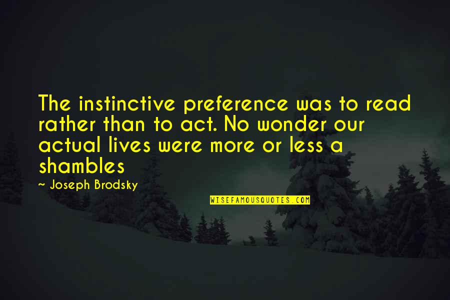 Brulingua Quotes By Joseph Brodsky: The instinctive preference was to read rather than Brulingua Quotes By Joseph Brodsky: The instinctive preference was to read rather than