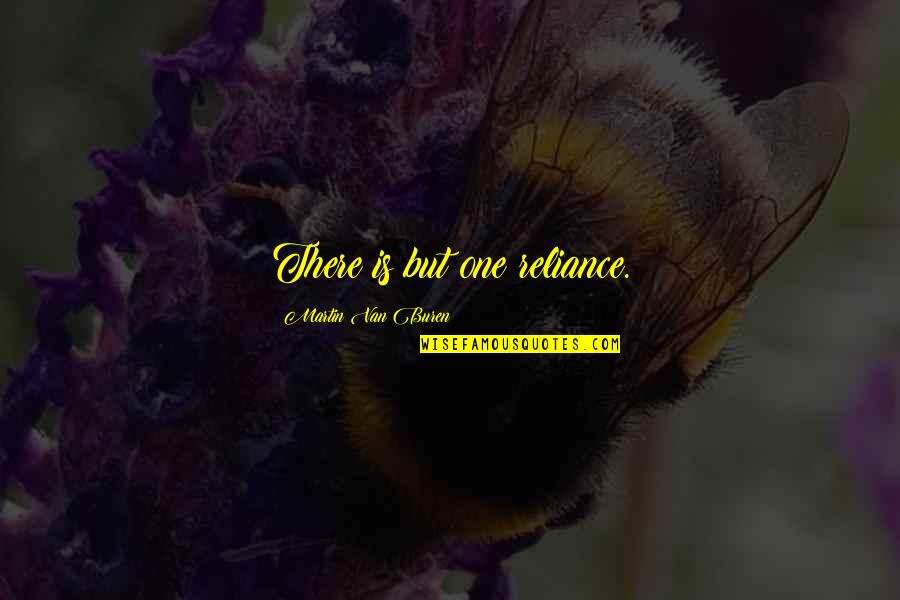 Brulingua Quotes By Martin Van Buren: There is but one reliance. Brulingua Quotes By Martin Van Buren: There is but one reliance.