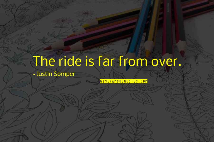 Brullagirl Quotes By Justin Somper: The ride is far from over.