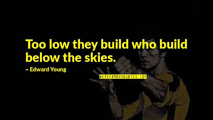 Brullas Quotes By Edward Young: Too low they build who build below the Brullas Quotes By Edward Young: Too low they build who build below the