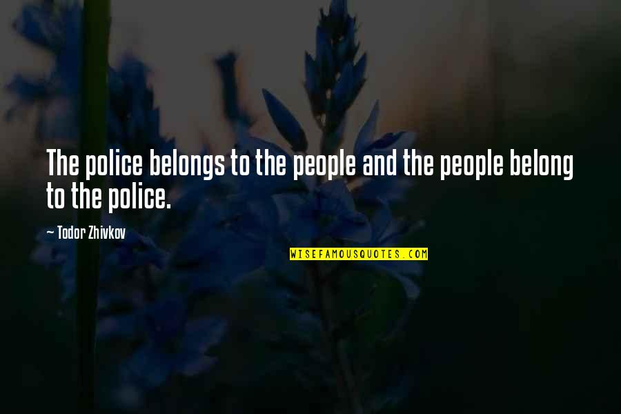 Brullas Quotes By Todor Zhivkov: The police belongs to the people and the
