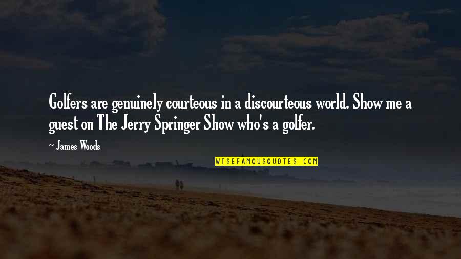 Brullo Throne Quotes By James Woods: Golfers are genuinely courteous in a discourteous world.