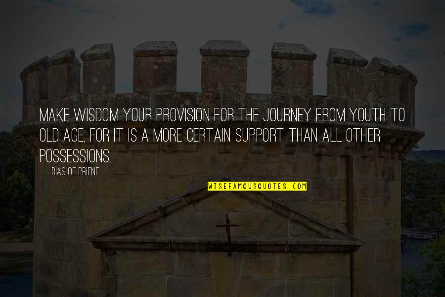 Brulloths Quotes By Bias Of Priene: Make wisdom your provision for the journey from