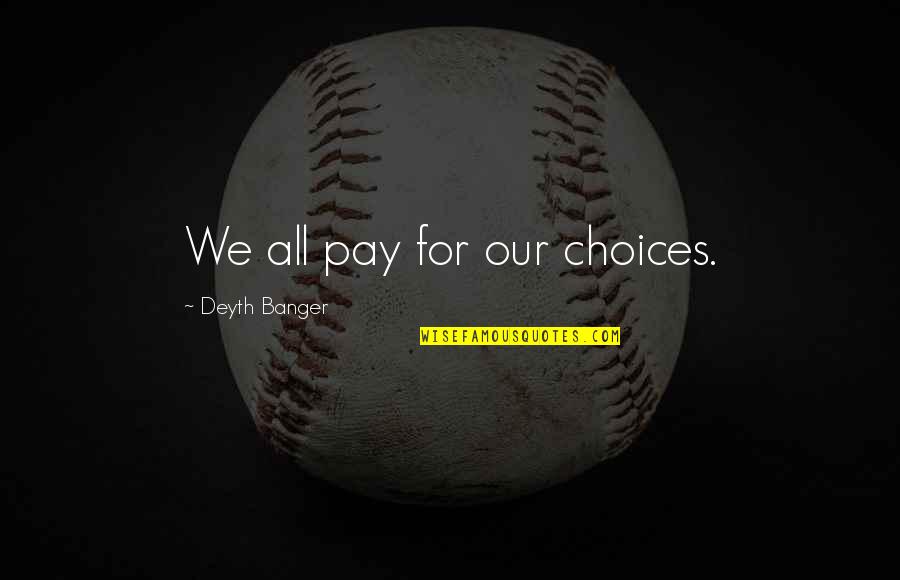 Brullov Quotes By Deyth Banger: We all pay for our choices. Brullov Quotes By Deyth Banger: We all pay for our choices.