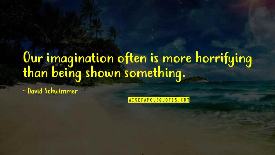 Brumaire Pronunciation Quotes By David Schwimmer: Our imagination often is more horrifying than being