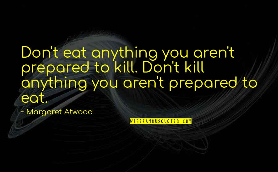 Brumaire Pronunciation Quotes By Margaret Atwood: Don't eat anything you aren't prepared to kill.