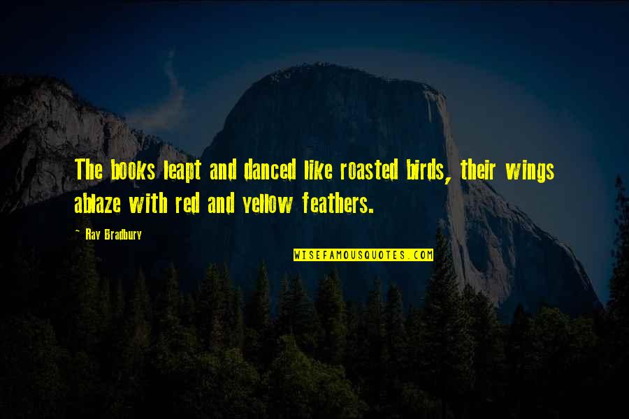 Brumaire Pronunciation Quotes By Ray Bradbury: The books leapt and danced like roasted birds,